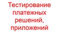 Тестирование платежных решений, приложений